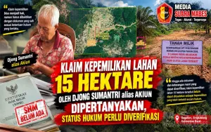 Klaim Kepemilikan Lahan 15 Hektare Oleh Djong Sumantri Alias Akiun Dipertanyakan, Status Hukum Perlu Diverifikasi